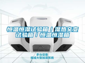 知識百科恒溫恒濕試驗箱／濕熱交變試驗箱／恒溫恒濕箱