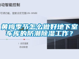 常見問題黃梅季節怎么做好地下室車庫的防潮除濕工作？