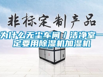 知識(shí)百科為什么無(wú)塵車間／潔凈室一定要用除濕機(jī)加濕機(jī)