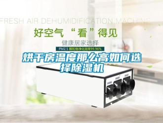 常見問題烘干房溫度那么高如何選擇除濕機(jī)
