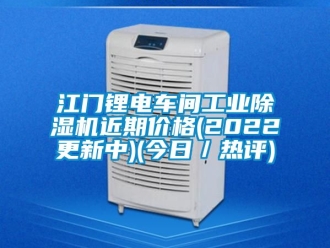 常見問題江門鋰電車間工業除濕機近期價格(2022更新中)(今日／熱評)