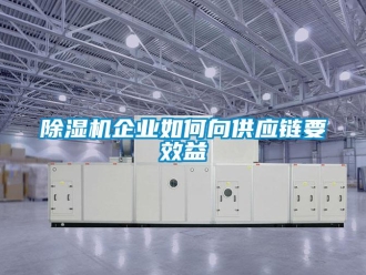 常見問題除濕機企業如何向供應鏈要效益