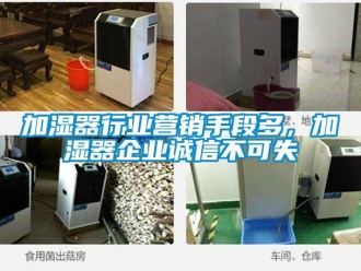 行業(yè)新聞加濕器行業(yè)營銷手段多，加濕器企業(yè)誠信不可失