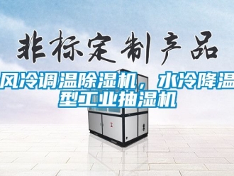 常見問題風(fēng)冷調(diào)溫除濕機(jī)，水冷降溫型工業(yè)抽濕機(jī)