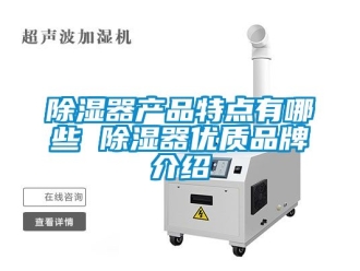 行業新聞除濕器產品特點有哪些 除濕器優質品牌介紹