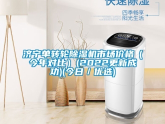 常見問題濟(jì)寧單轉(zhuǎn)輪除濕機(jī)市場(chǎng)價(jià)格（今年對(duì)比）(2022更新成功)(今日／優(yōu)選)