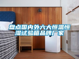 知識百科盤點國內(nèi)外六大恒溫恒濕試驗箱品牌廠家