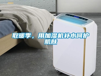 行業(yè)新聞取暖季，用加濕機補水呵護肌膚