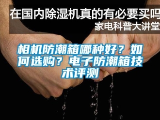 常見問題相機防潮箱哪種好？如何選購？電子防潮箱技術評測