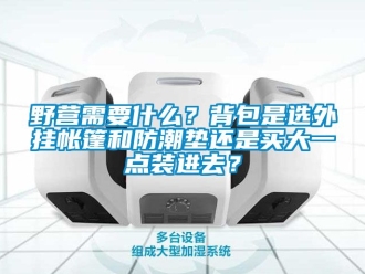 常見問題野營需要什么？背包是選外掛帳篷和防潮墊還是買大一點裝進去？