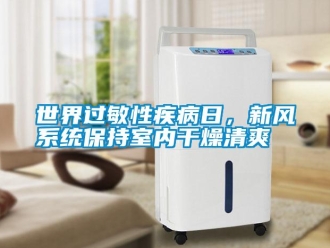 知識百科世界過敏性疾病日，新風系統保持室內干燥清爽