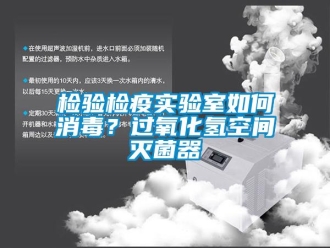 常見問題檢驗檢疫實驗室如何消毒？過氧化氫空間滅菌器