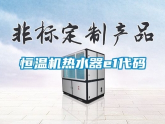知識百科恒溫機熱水器e1代碼