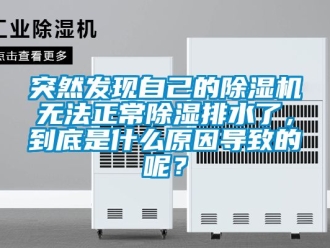 行業新聞突然發現自己的除濕機無法正常除濕排水了，到底是什么原因導致的呢？