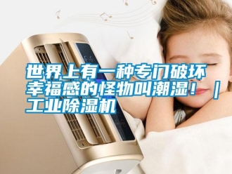 知識百科世界上有一種專門破壞幸福感的怪物叫潮濕！｜工業除濕機