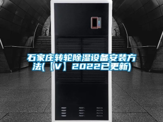 常見問題石家莊轉輪除濕設備安裝方法(【V】2022已更新)