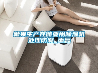 行業(yè)新聞糖果生產(chǎn)存儲要用除濕機處理防潮_重復(fù)