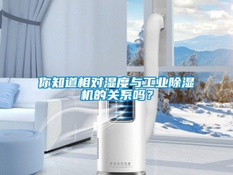 常見問題你知道相對濕度與工業(yè)除濕機(jī)的關(guān)系嗎？