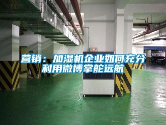 常見問題營銷：加濕機企業如何充分利用微博掌舵遠航