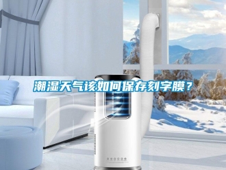 常見問題潮濕天氣該如何保存刻字膜？