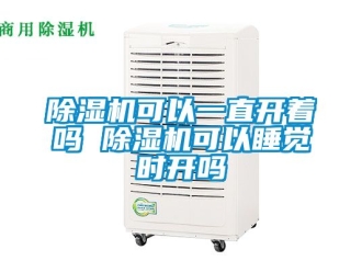 行業新聞除濕機可以一直開著嗎 除濕機可以睡覺時開嗎