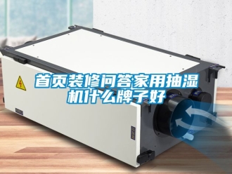 企業(yè)新聞首頁(yè)裝修問答家用抽濕機(jī)什么牌子好