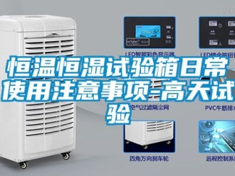 知識百科恒溫恒濕試驗箱日常使用注意事項-高天試驗
