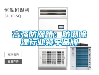 常見問(wèn)題高強(qiáng)防潮箱：防潮除濕行業(yè)領(lǐng)軍品牌