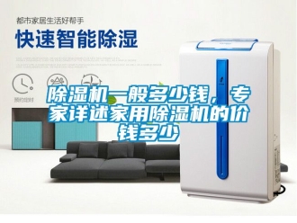 常見問題除濕機一般多少錢，專家詳述家用除濕機的價錢多少