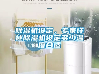 行業(yè)新聞除濕機(jī)設(shè)定，專家詳述除濕機(jī)設(shè)定多少溫度合適