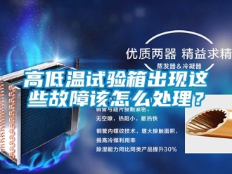 常見問題高低溫試驗箱出現這些故障該怎么處理？