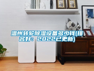 常見問題溫州轉輪除濕設備多少錢(排名好：2022已更新)