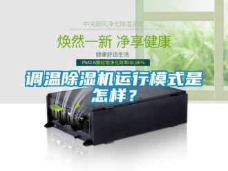 行業新聞調溫除濕機運行模式是怎樣？