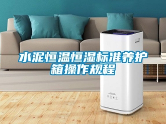 知識百科水泥恒溫恒濕標準養(yǎng)護箱操作規(guī)程