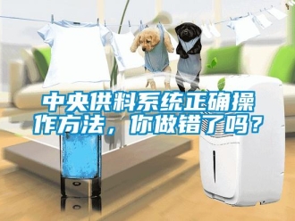 常見問題中央供料系統正確操作方法，你做錯了嗎？