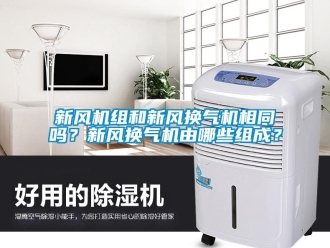 常見問題新風機組和新風換氣機相同嗎？新風換氣機由哪些組成？