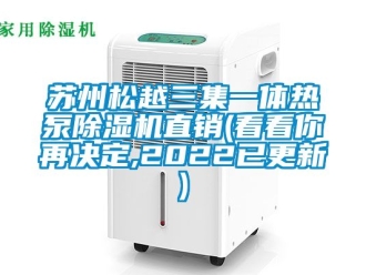 行業(yè)新聞蘇州松越三集一體熱泵除濕機直銷(看看你再決定,2022已更新)