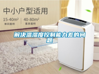 常見(jiàn)問(wèn)題解決溫濕度控制能力差的問(wèn)題