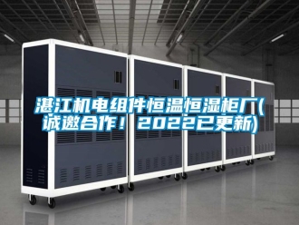 知識百科湛江機電組件恒溫恒濕柜廠(誠邀合作！2022已更新)