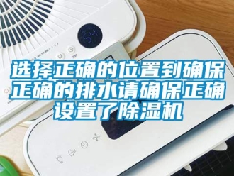 行業新聞選擇正確的位置到確保正確的排水請確保正確設置了除濕機