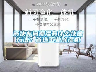 常見問題解決車間潮濕有什么快速方法？首選工業(yè)除濕機