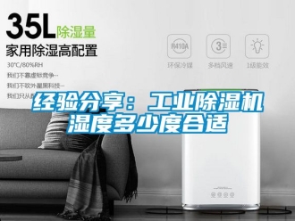 常見問題經(jīng)驗(yàn)分享：工業(yè)除濕機(jī)濕度多少度合適