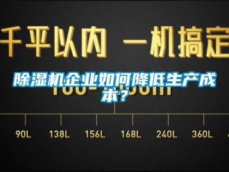 常見問題除濕機企業如何降低生產成本？