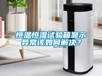 知識百科恒溫恒濕試驗箱顯示異常該如何解決？