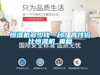 知識百科恒濕機多少錢一臺？高性價比恒濕機_重復