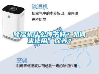 行業(yè)新聞除濕機什么牌子好？如何來使用、保養(yǎng)？
