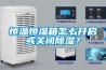 恒溫恒濕箱怎么開啟或關閉除濕？