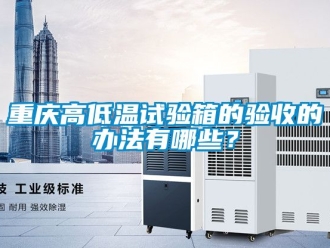 常見問題重慶高低溫試驗箱的驗收的辦法有哪些？