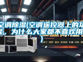 行業新聞空調除濕(空調遙控器上的功能，為什么大家都不喜歡用？)