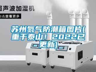 常見問題蘇州氮氣防潮箱圖片(重于泰山！2022已更新)